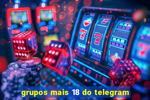 grupos mais 18 do telegram